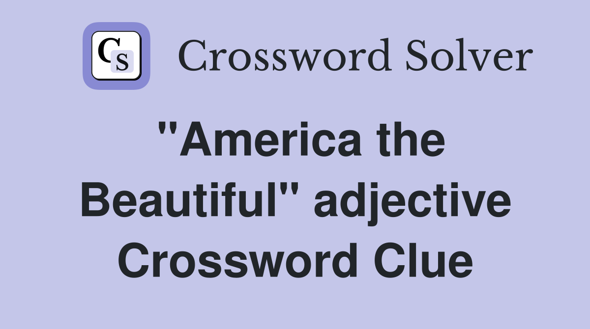 "America the Beautiful" adjective Crossword Clue