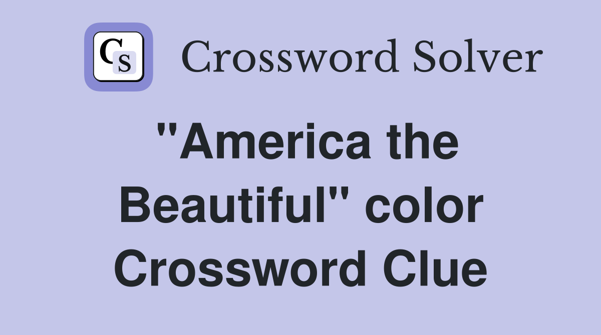 "America the Beautiful" color Crossword Clue