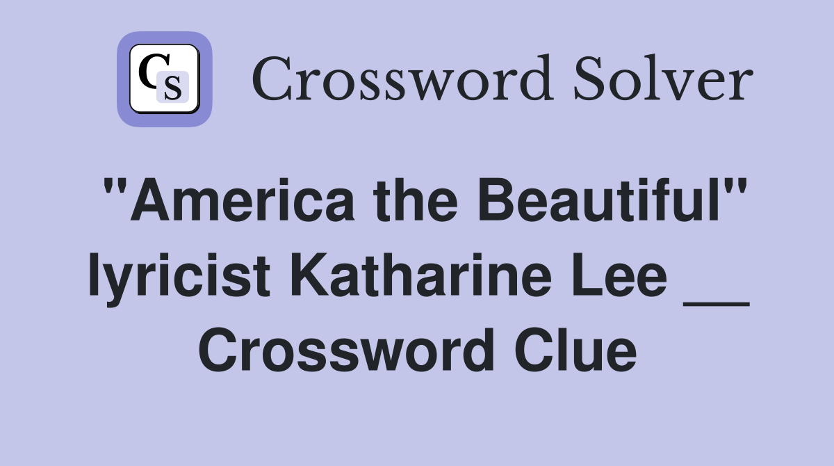 "America the Beautiful" lyricist Katharine Lee __ Crossword Clue