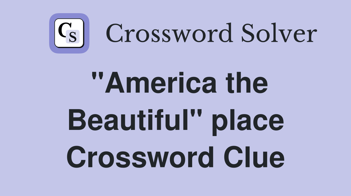 "America the Beautiful" place Crossword Clue