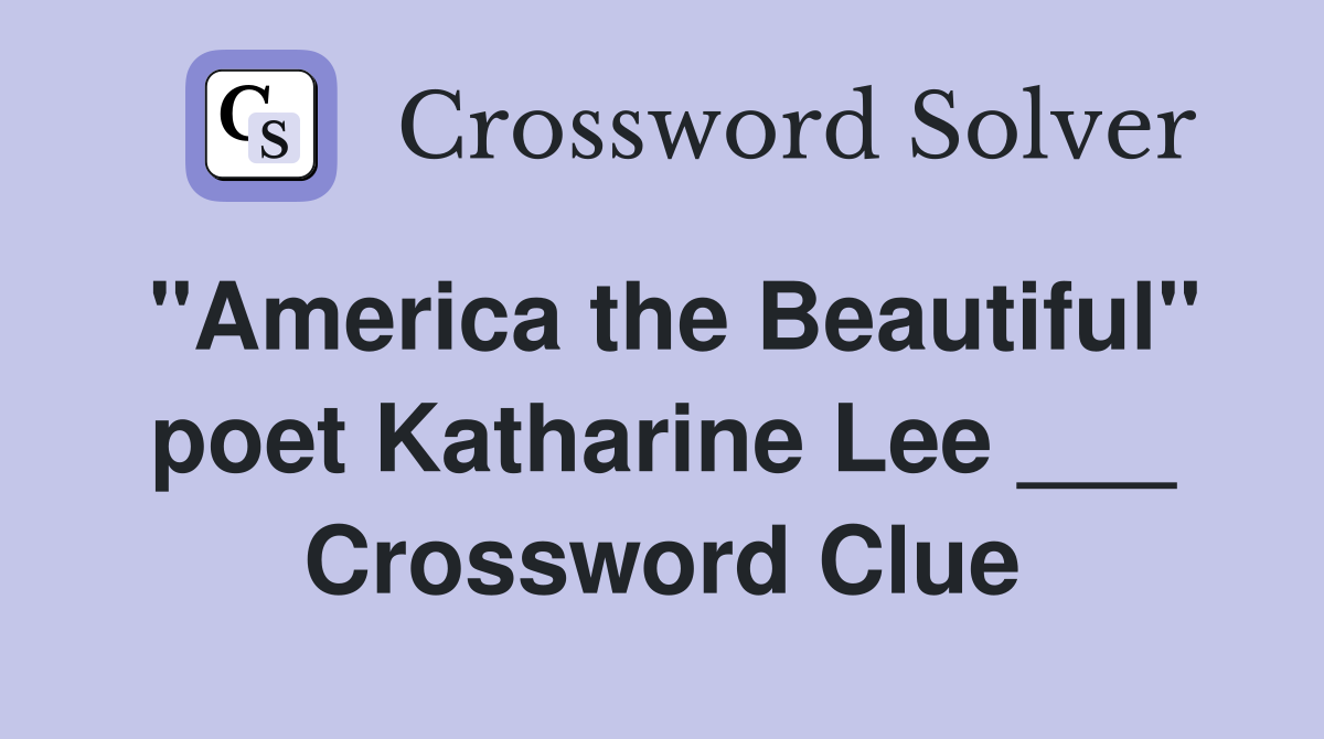 "America the Beautiful" poet Katharine Lee ___ Crossword Clue