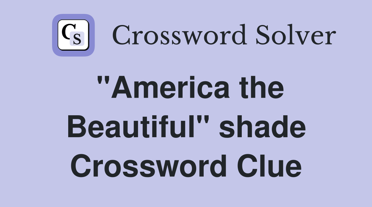 "America the Beautiful" shade Crossword Clue