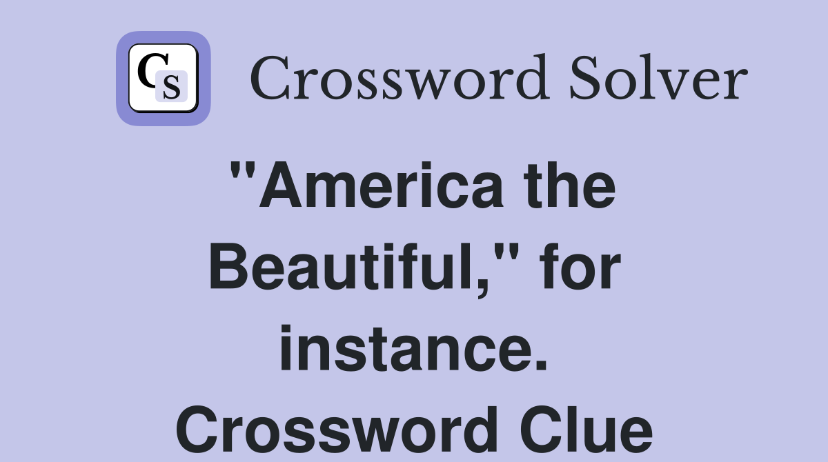 "America the Beautiful," for instance. Crossword Clue
