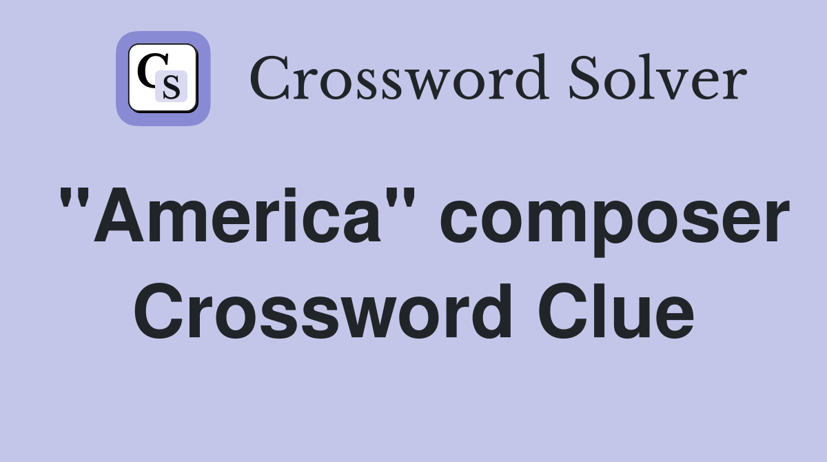 "America" composer Crossword Clue