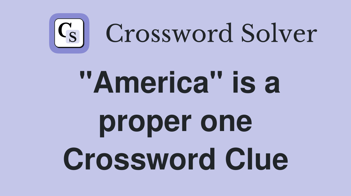 "America" is a proper one Crossword Clue