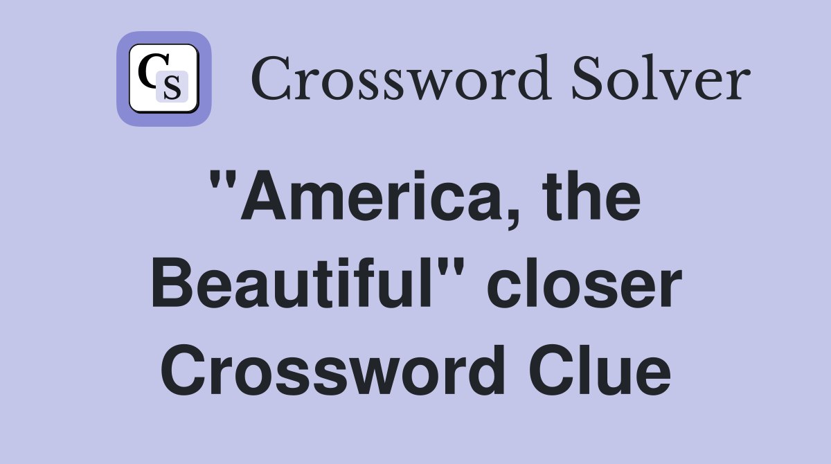 "America, the Beautiful" closer Crossword Clue