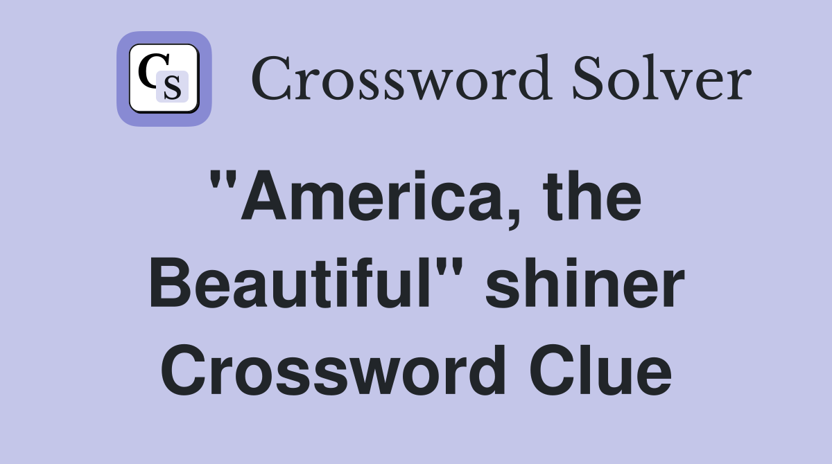 "America, the Beautiful" shiner Crossword Clue