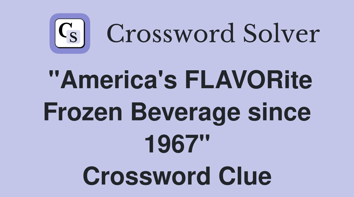"America's FLAVORite Frozen Beverage since 1967" Crossword Clue