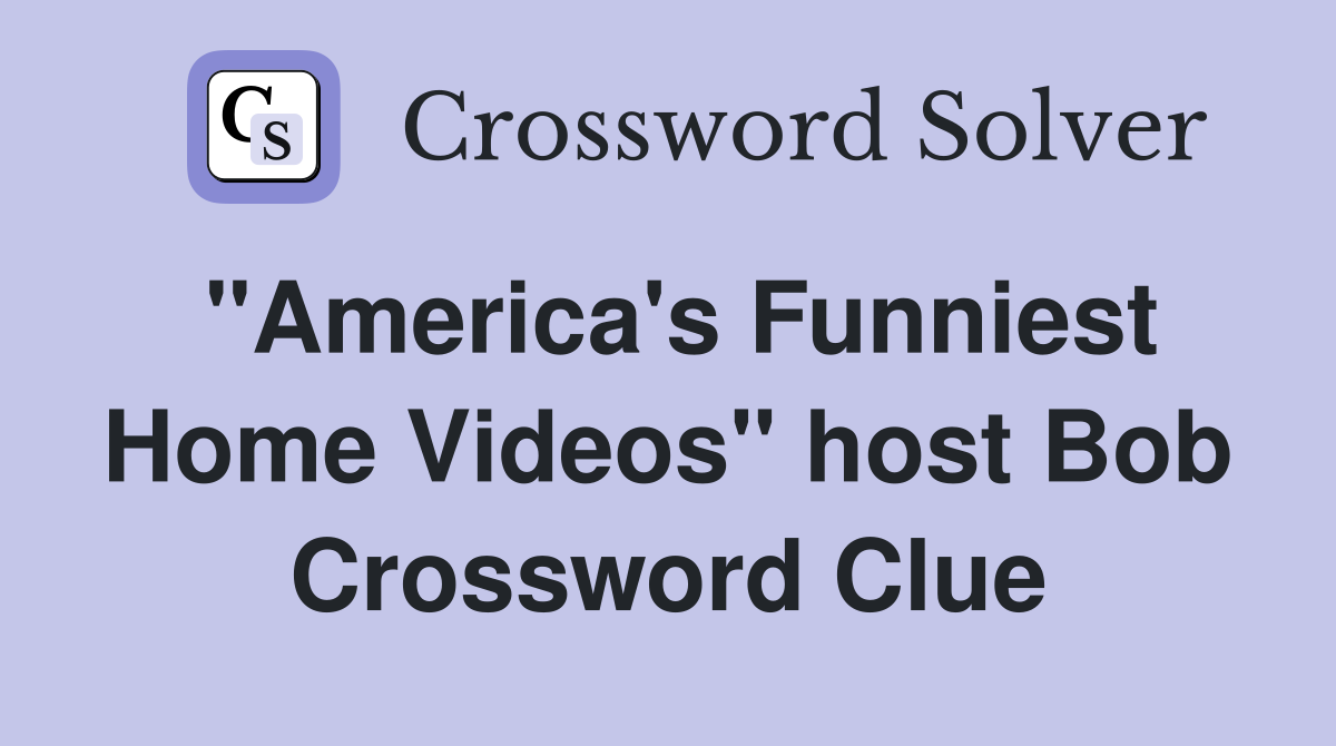 "America's Funniest Home Videos" host Bob Crossword Clue