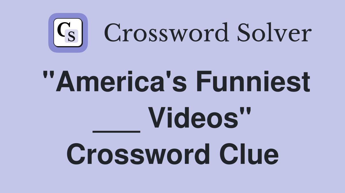 "America's Funniest ___ Videos" Crossword Clue