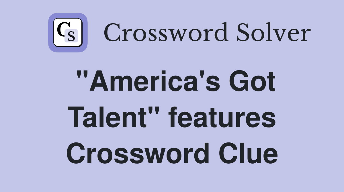 "America's Got Talent" features Crossword Clue