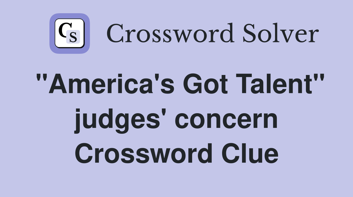 "America's Got Talent" judges' concern Crossword Clue