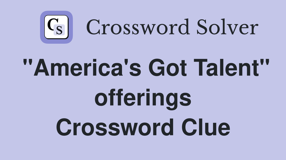 "America's Got Talent" offerings Crossword Clue