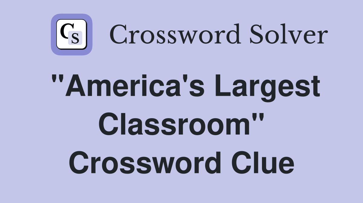 "America's Largest Classroom" Crossword Clue