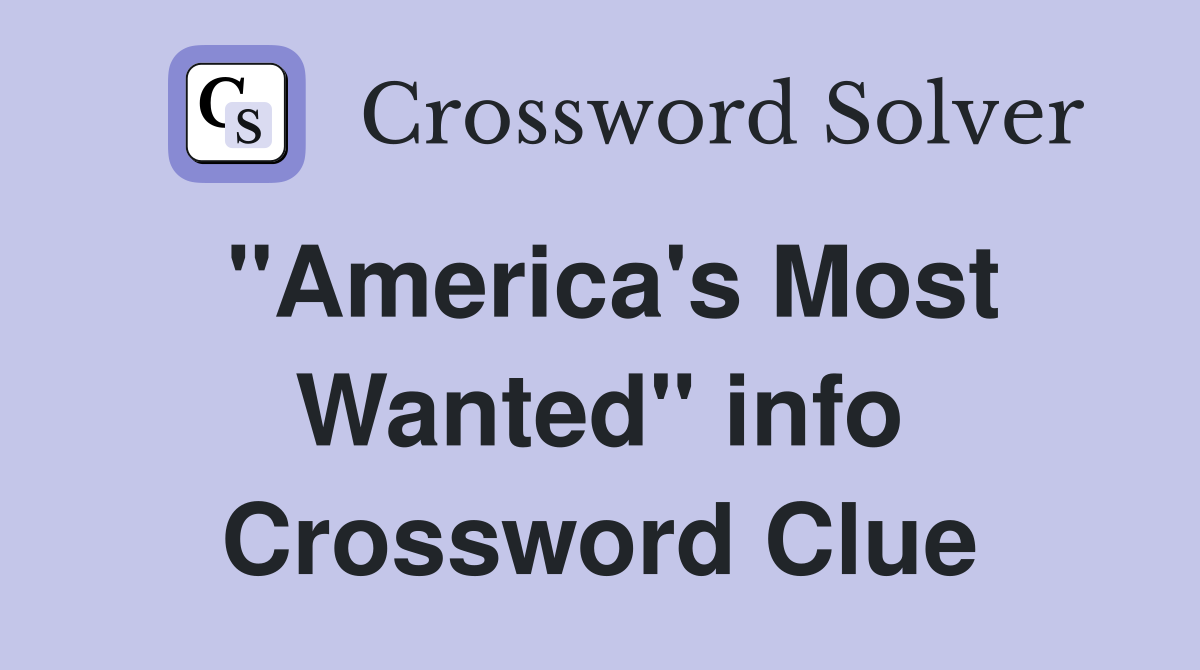 "America's Most Wanted" info Crossword Clue