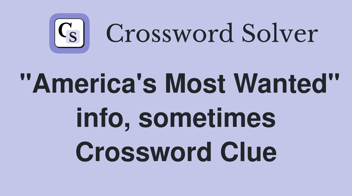 "America's Most Wanted" info, sometimes Crossword Clue