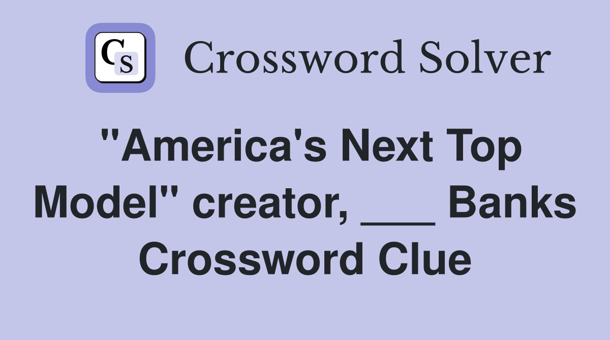 "America's Next Top Model" creator, ___ Banks Crossword Clue