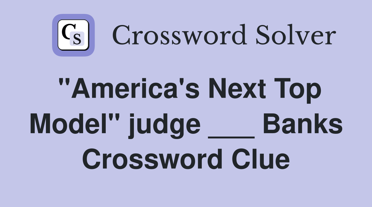 "America's Next Top Model" judge ___ Banks Crossword Clue
