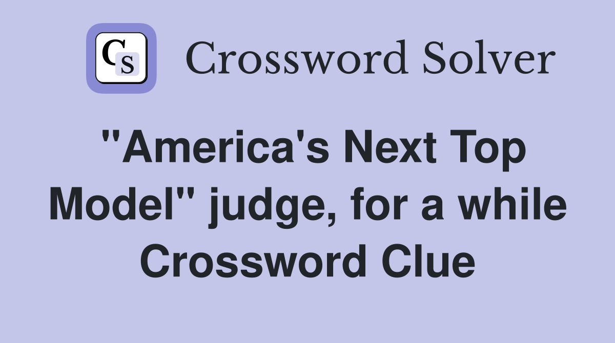 "America's Next Top Model" judge, for a while Crossword Clue