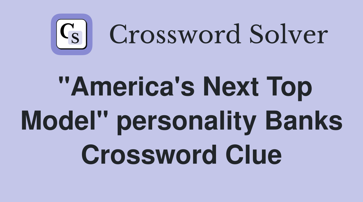 "America's Next Top Model" personality Banks Crossword Clue