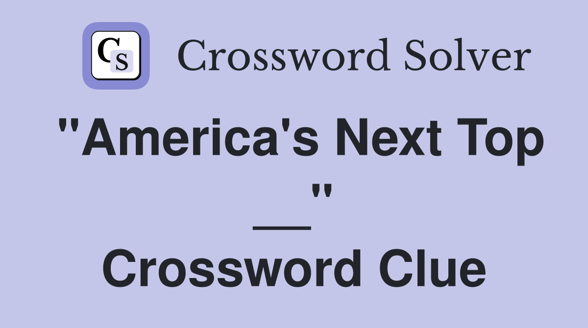 "America's Next Top __" Crossword Clue