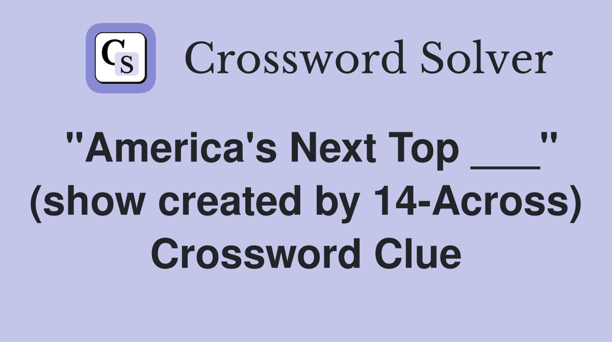 "America's Next Top ___" (show created by 14-Across) Crossword Clue