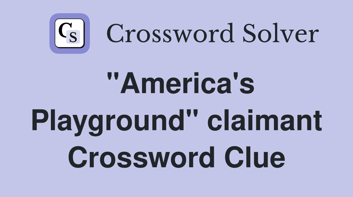 "America's Playground" claimant Crossword Clue