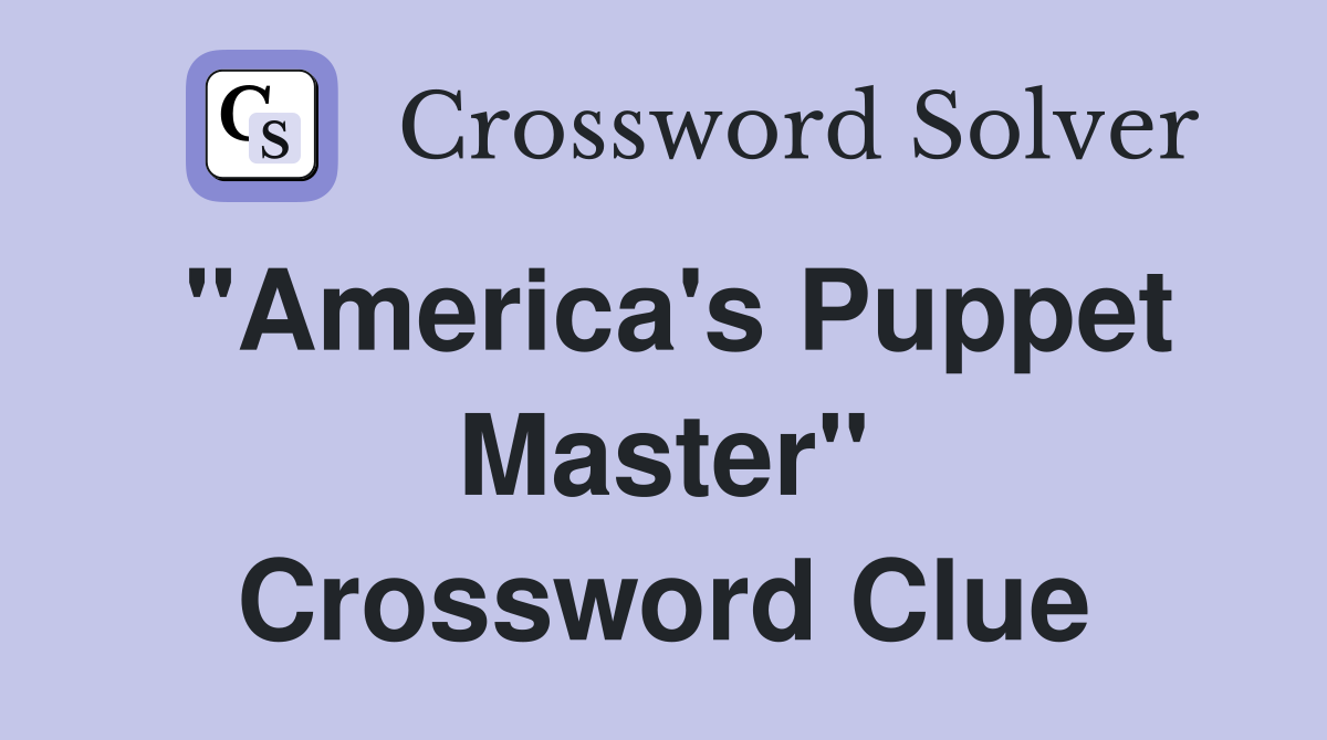 "America's Puppet Master" Crossword Clue
