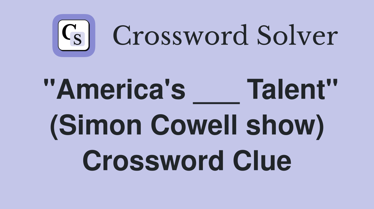 "America's ___ Talent" (Simon Cowell show) Crossword Clue