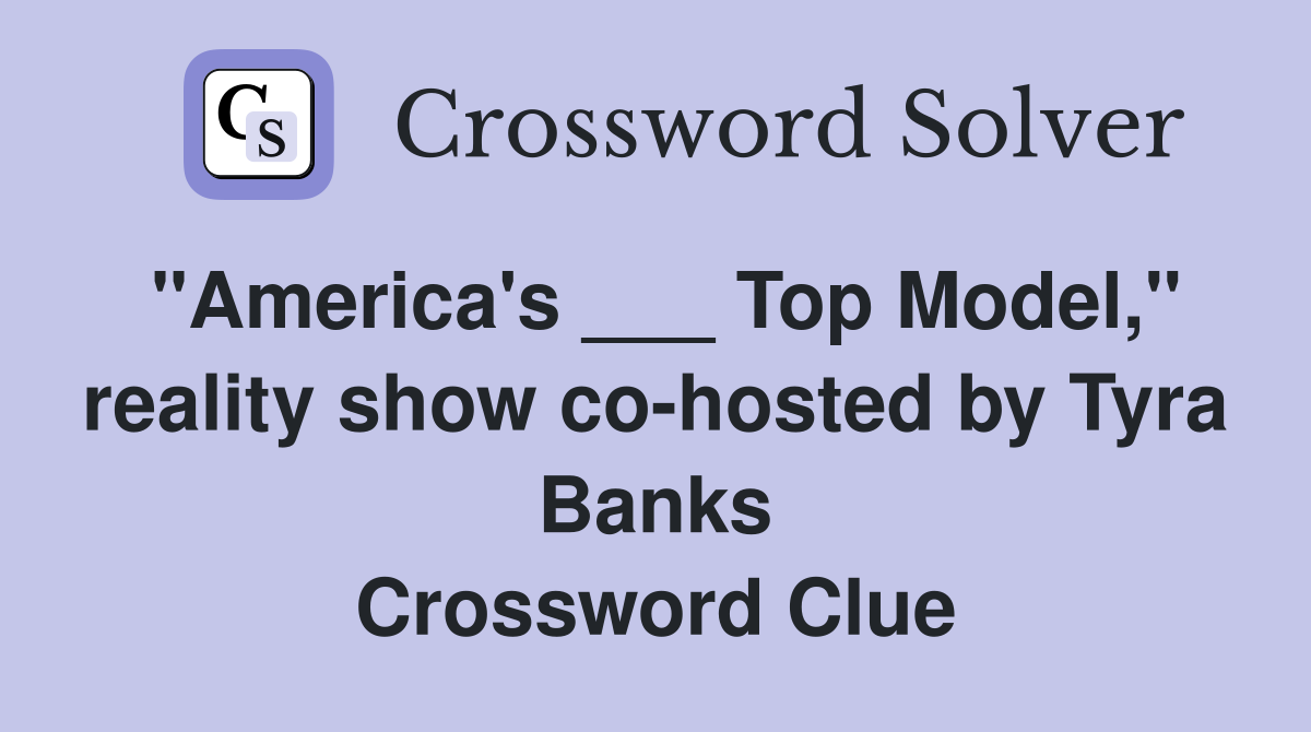 "America's ___ Top Model," reality show co-hosted by Tyra Banks Crossword Clue