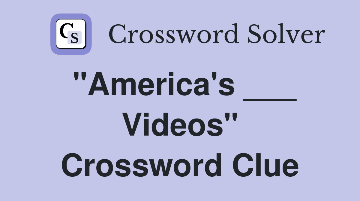 "America's ___ Videos" Crossword Clue