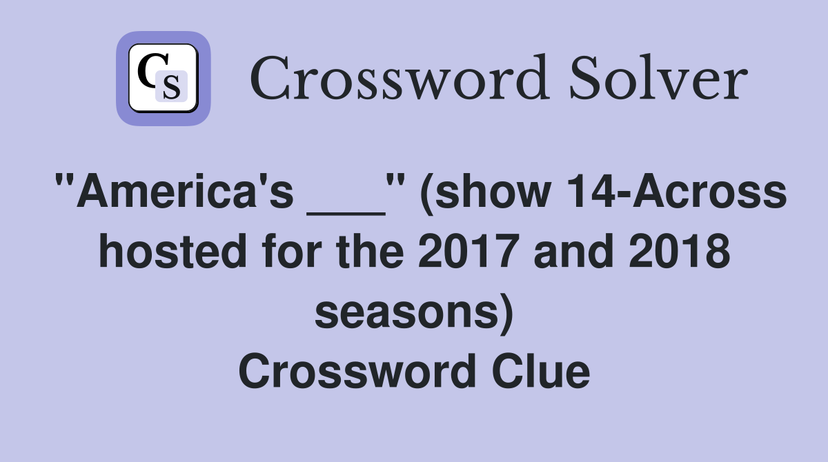 "America's ___" (show 14-Across hosted for the 2017 and 2018 seasons) Crossword Clue