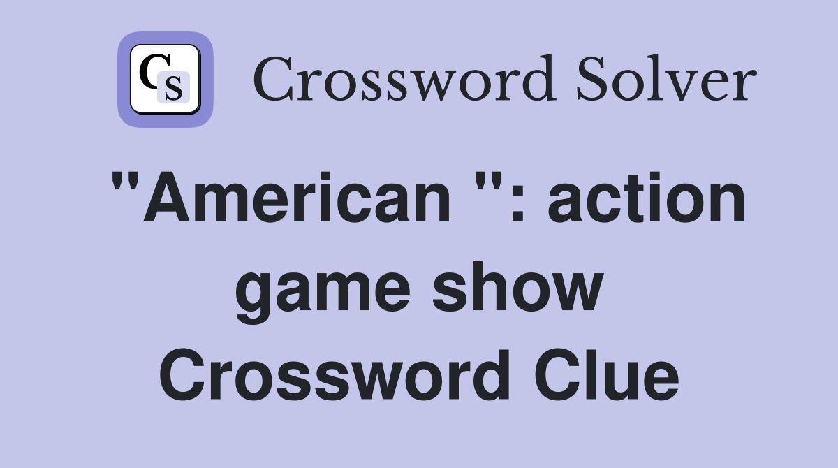 "American ": action game show Crossword Clue