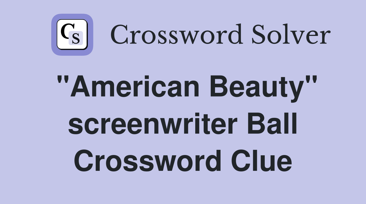 "American Beauty" screenwriter Ball Crossword Clue