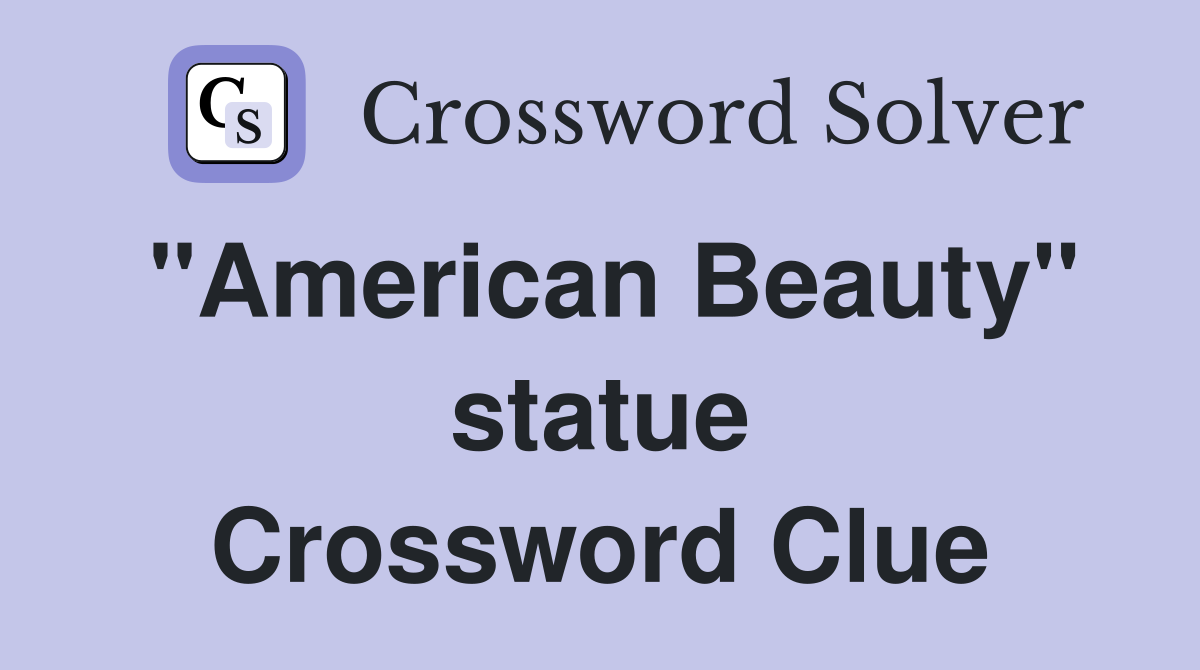 "American Beauty" statue Crossword Clue