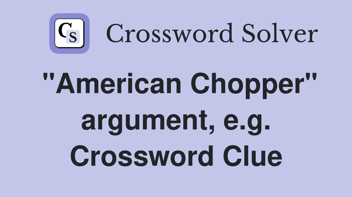 "American Chopper" argument, e.g. Crossword Clue