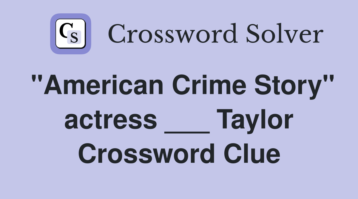 "American Crime Story" actress ___ Taylor Crossword Clue
