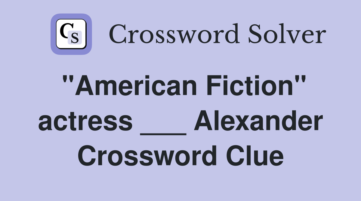 "American Fiction" actress ___ Alexander Crossword Clue