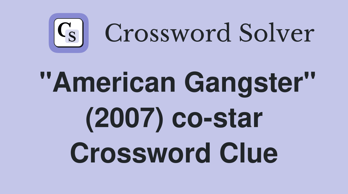 "American Gangster" (2007) co-star Crossword Clue