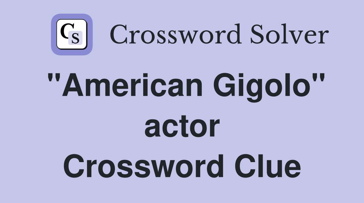 "American Gigolo" actor Crossword Clue