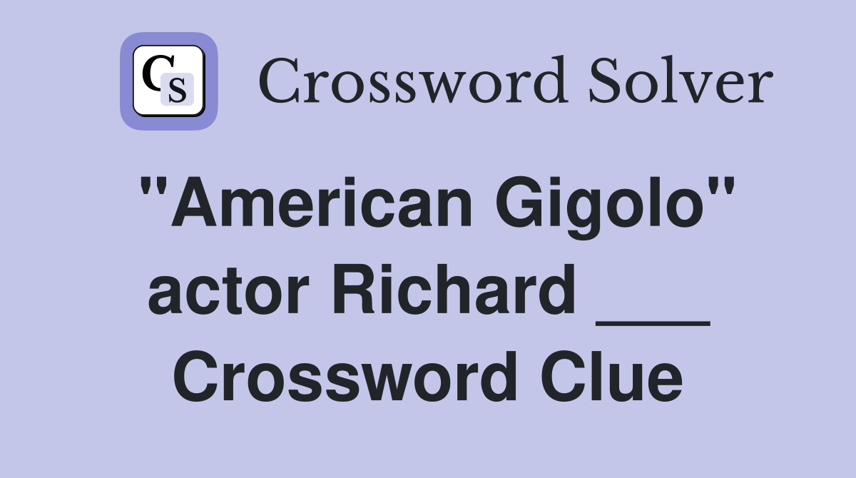 "American Gigolo" actor Richard ___ Crossword Clue