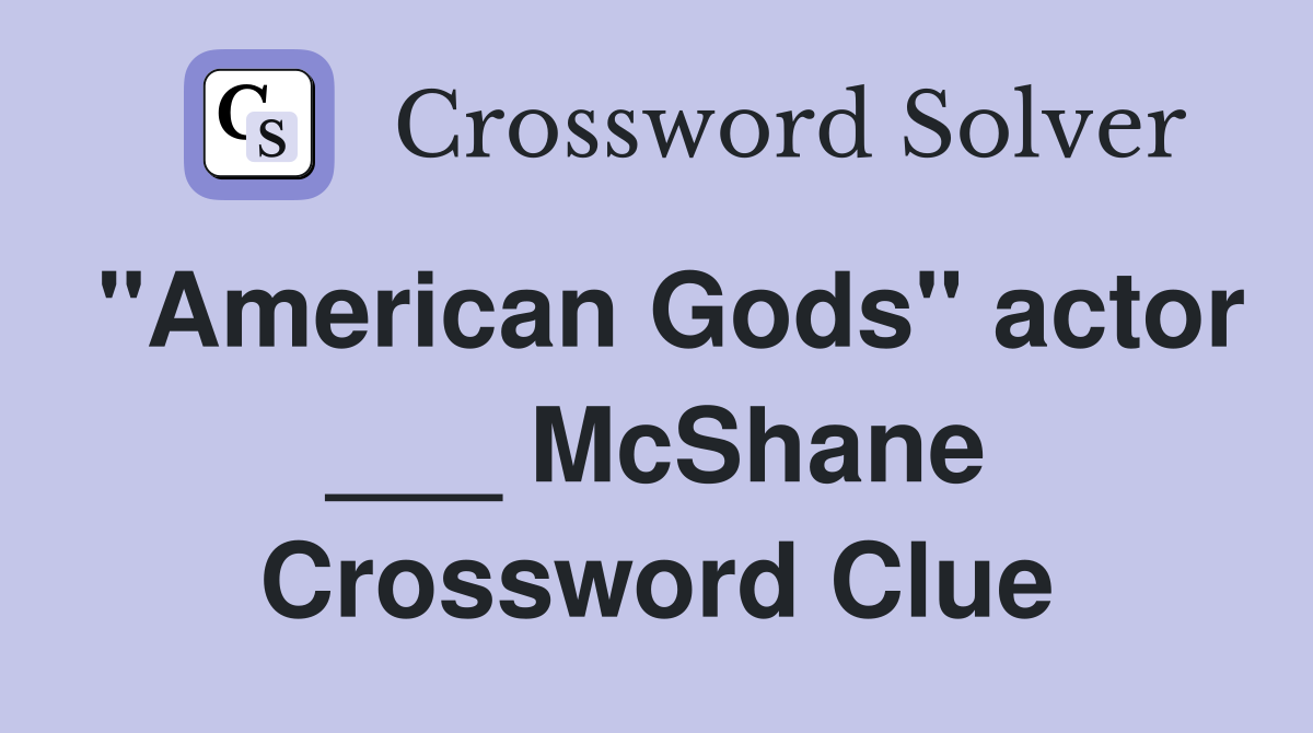 "American Gods" actor ___ McShane Crossword Clue