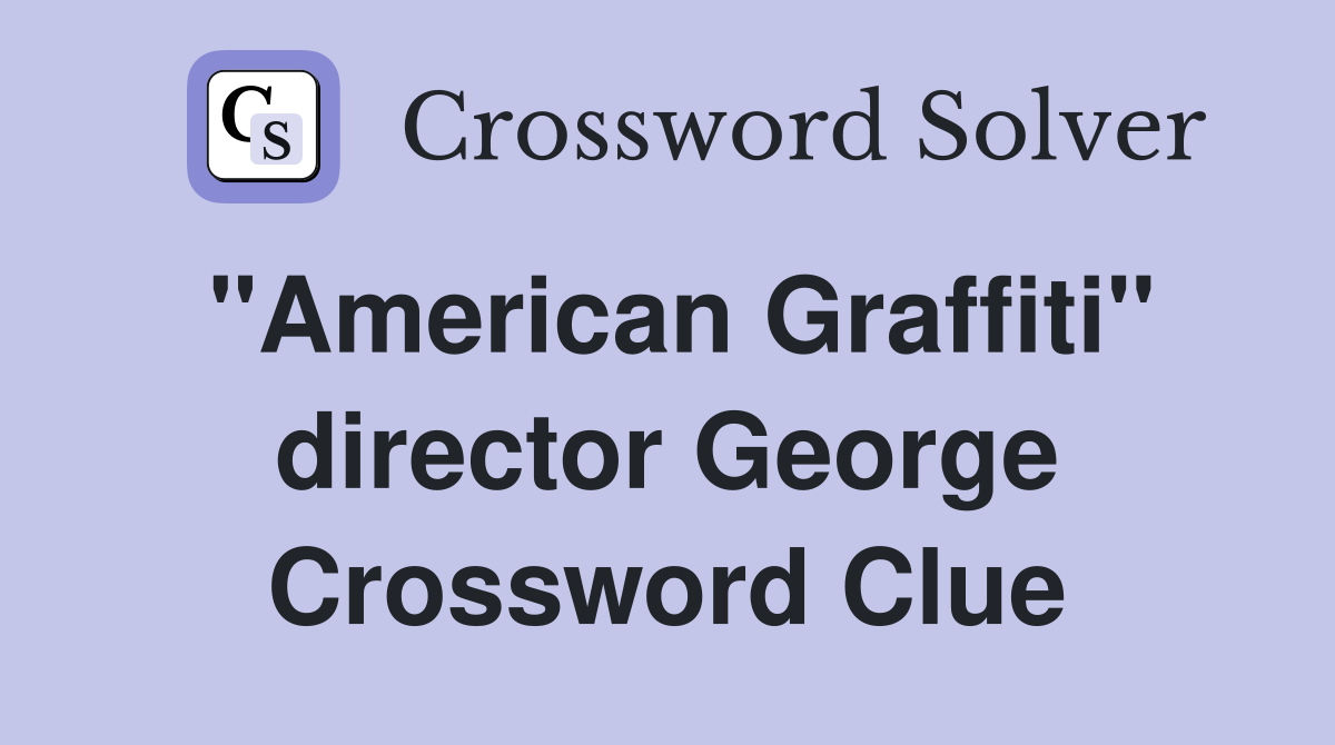 "American Graffiti" director George Crossword Clue