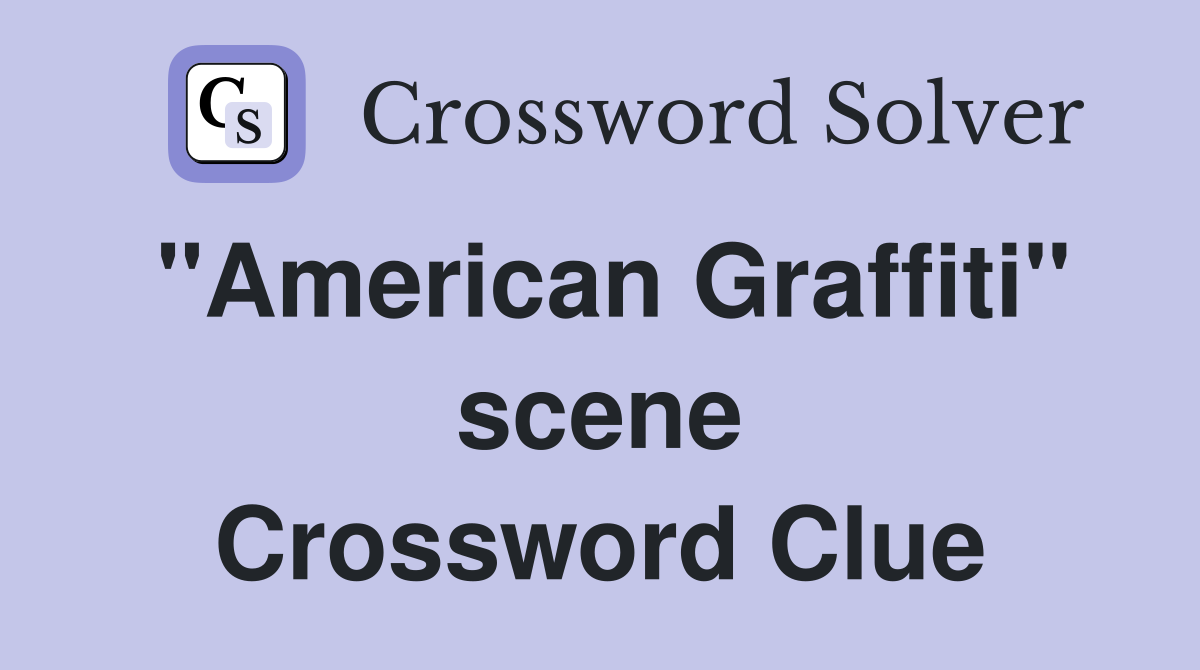 "American Graffiti" scene Crossword Clue