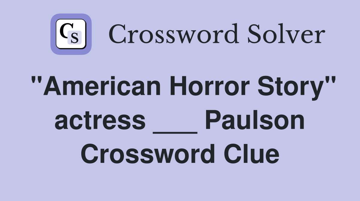 "American Horror Story" actress ___ Paulson Crossword Clue