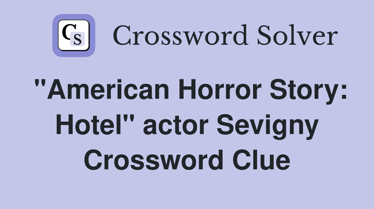 "American Horror Story: Hotel" actor Sevigny Crossword Clue