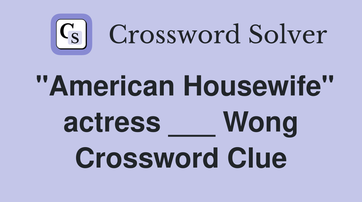 "American Housewife" actress ___ Wong Crossword Clue
