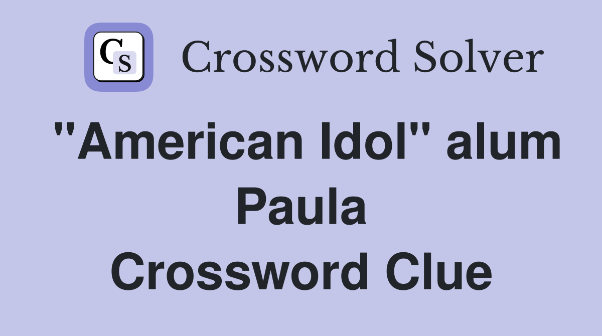 "American Idol" alum Paula Crossword Clue
