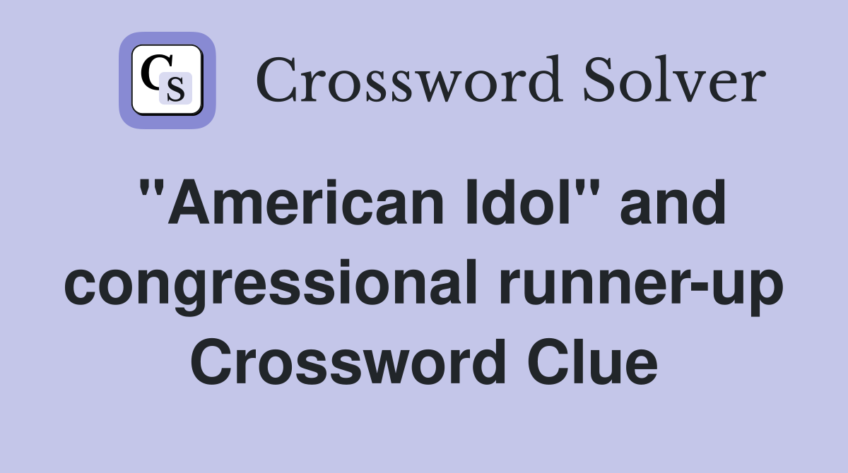 "American Idol" and congressional runner-up Crossword Clue