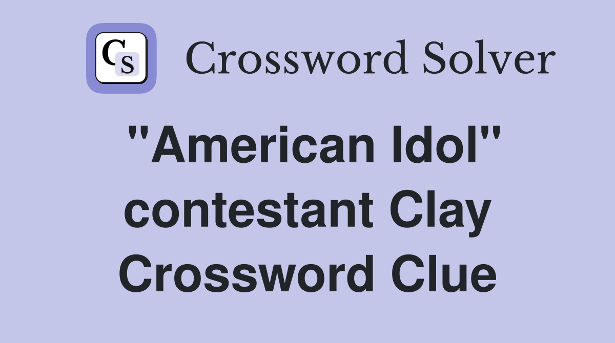 "American Idol" contestant Clay Crossword Clue